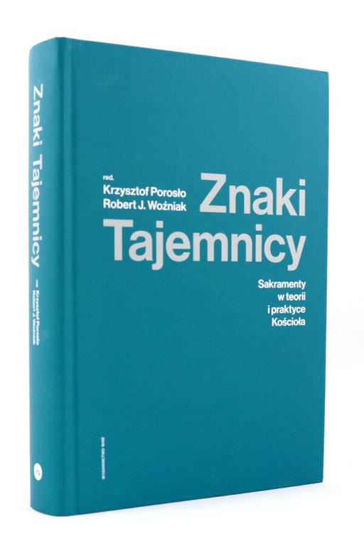 Znaki Tajemnicy. Sakramenty w teorii i praktyce Kościoła (3)