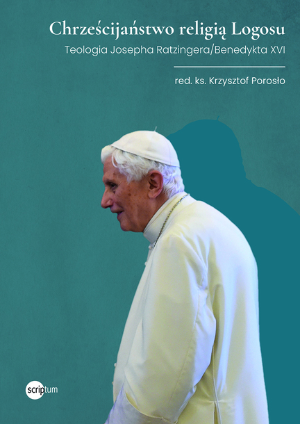 Chrześcijaństwo religią Logosu. Teologia Josepha Ratzingera/Benedykta XVI (red. K. Porosło) (1)