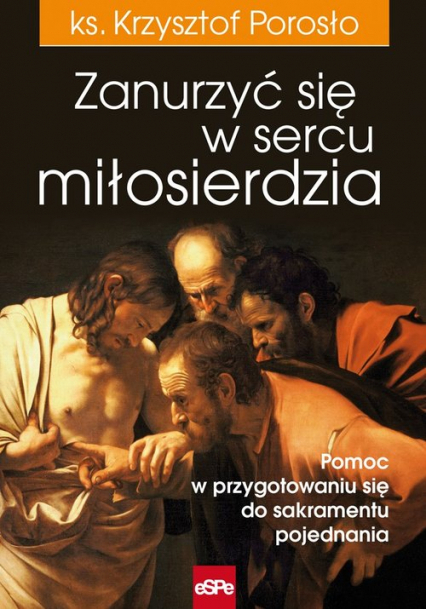 Zanurzyć się w sercu miłosierdzia. Pomoc w przygotowaniu się do sakramentu pojednania - ks. Krzysztof Porosło (1)